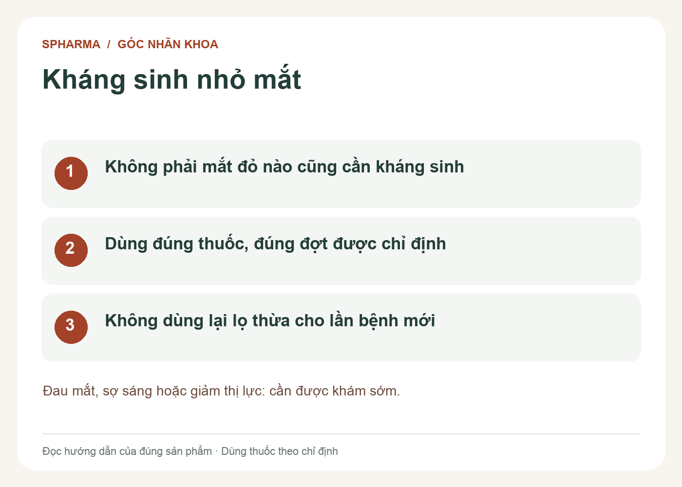 Kháng sinh nhỏ mắt: Không phải mắt đỏ nào cũng cần kháng sinh; Dùng đúng thuốc, đúng đợt được chỉ định; Không dùng lại lọ thừa cho lần bệnh mới. Đau mắt, sợ sáng hoặc giảm thị lực: cần được khám sớm.